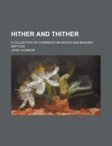 Hither and Thither; A Collection of Comments on Books and Bookish Matters (9781150668869) by Thomson, John