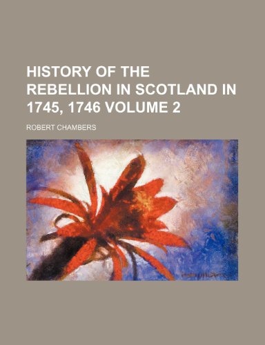 History of the rebellion in Scotland in 1745, 1746 Volume 2 (9781150670749) by Chambers, Robert