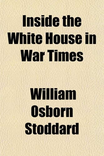 Inside the White House in War Times (9781150670794) by Stoddard, William Osborn