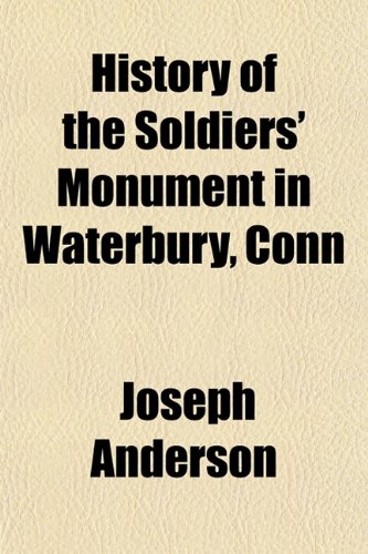 History of the Soldiers' Monument in Waterbury, Conn (9781150671364) by Anderson, Joseph