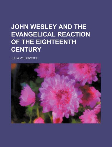 John Wesley and the Evangelical Reaction of the Eighteenth Century (9781150673061) by Wedgwood, Julia