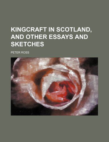Kingcraft in Scotland, and other essays and sketches (9781150673337) by Ross, Peter