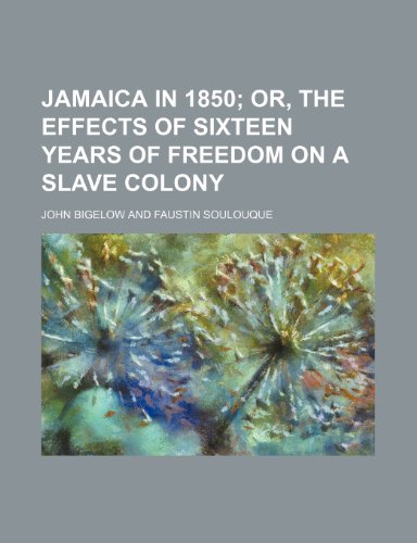 Jamaica in 1850; Or, the Effects of Sixteen Years of Freedom on a Slave Colony (9781150673450) by Bigelow, John