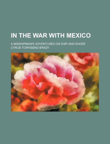 In the war with Mexico; a midshipman's adventures on ship and shore (9781150673795) by Brady, Cyrus Townsend