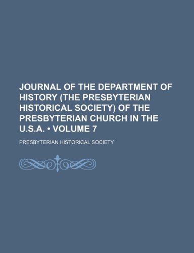 Journal of the Department of History (the Presbyterian Historical Society) of the Presbyterian Church in the U.S.A. (Volume 7) (9781150674693) by Society, Presbyterian Historical