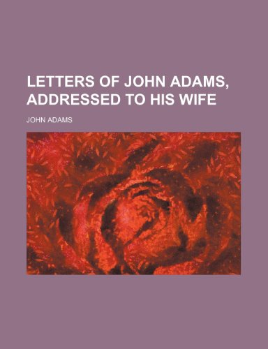 Letters of John Adams, Addressed to His Wife (Volume 1) (9781150677182) by Adams, John