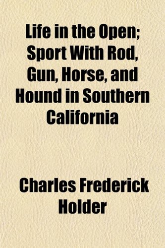 9781150677939: Life in the Open; Sport with Rod, Gun, Horse, and Hound in Southern California