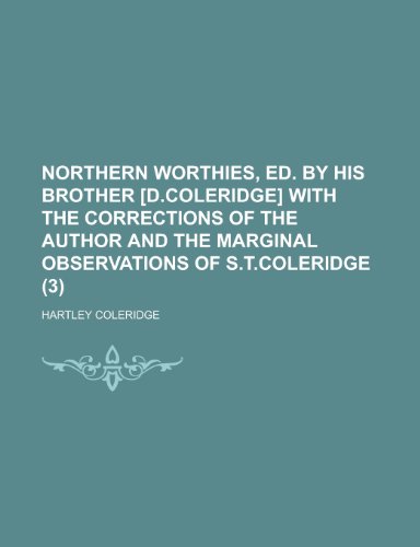 Northern Worthies, Ed. by His Brother [D.Coleridge] with the Corrections of the Author and the Marginal Observations of S.T.Coleridge (Volume 3) (9781150678660) by Coleridge, Hartley