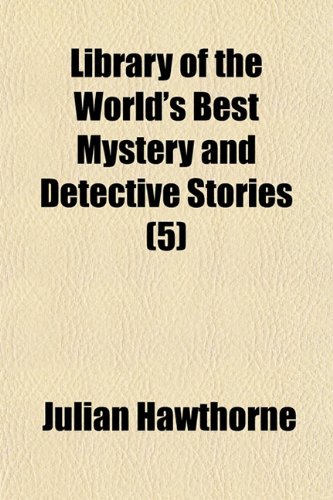 Library of the World's Best Mystery and Detective Stories (Volume 5) (9781150679131) by Hawthorne, Julian