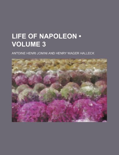 Life of Napoleon (Volume 3) (9781150679513) by Jomini, Antoine Henri