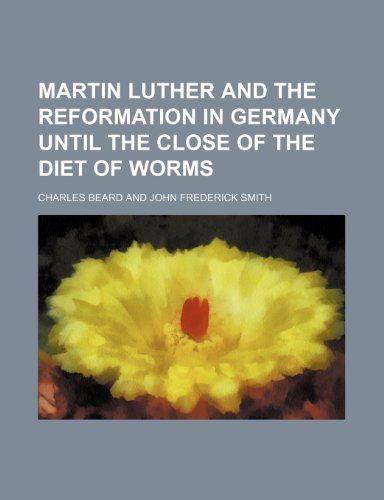 Martin Luther and the Reformation in Germany Until the Close of the Diet of Worms (9781150680601) by Beard, Charles