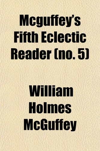 Mcguffey's Fifth Eclectic Reader (Volume 5) (9781150682100) by Mcguffey, William Holmes