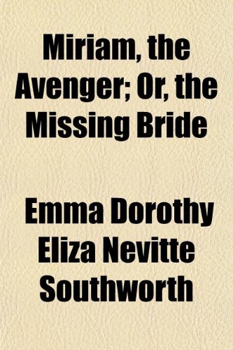 Miriam, the Avenger; Or, the Missing Bride (9781150685088) by Southworth, Emma Dorothy Eliza Nevitte