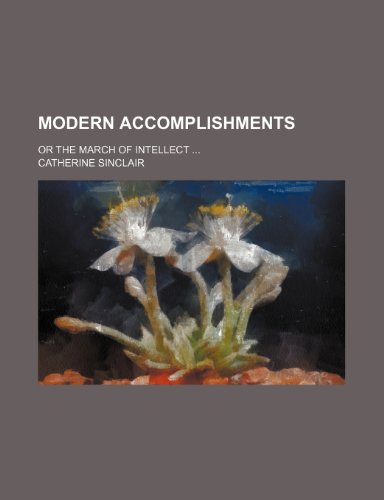 Modern Accomplishments; Or the March of Intellect (9781150686986) by Sinclair, Catherine