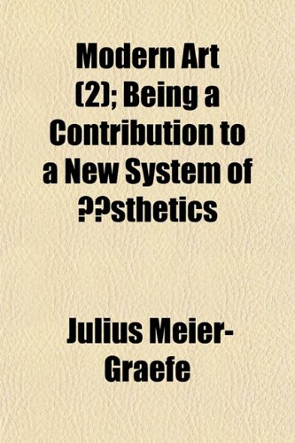 Modern Art (Volume 2); Being a Contribution to a New System of Aesthetics (9781150687020) by Meier-Graefe, Julius