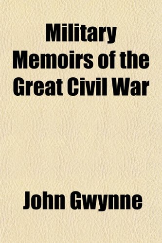 Military Memoirs of the Great Civil War; Being the Military Memoirs of John Gwynne and an Account of the Earl of Glencairn's Expedition, as General of ... in the Years 1653 & 1654 | With an Appendix (9781150687174) by Gwynne, John