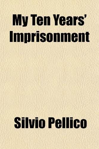 My Ten Years' Imprisonment (9781150688898) by Pellico, Silvio