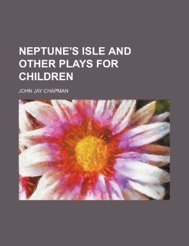 Neptune's Isle and Other Plays for Children (9781150689086) by Chapman, John Jay