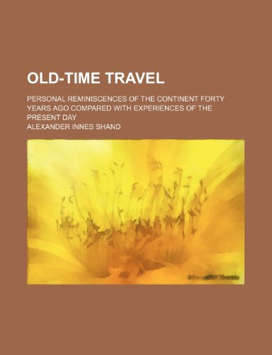 Old-Time Travel; Personal Reminiscences of the Continent Forty Years Ago Compared With Experiences of the Present Day (9781150690440) by Shand, Alexander Innes