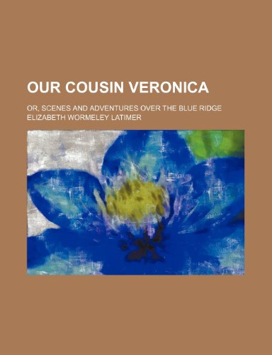 Our Cousin Veronica; or, Scenes and adventures over the Blue Ridge (9781150690525) by Latimer, Elizabeth Wormeley