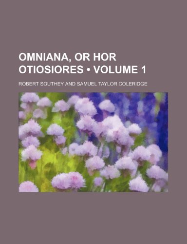 Omniana, or Hor Otiosiores (Volume 1) (9781150690709) by Southey, Robert