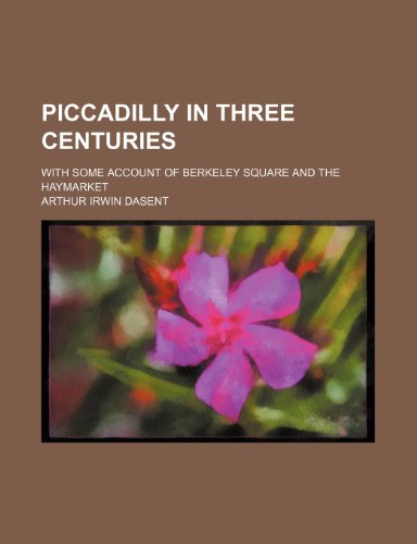 Piccadilly in Three Centuries; With Some Account of Berkeley Square and the Haymarket (9781150693113) by Dasent, Arthur Irwin