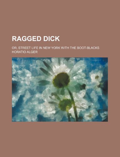 Ragged Dick; or, Street life in New York with the boot-blacks (9781150696091) by Alger, Horatio