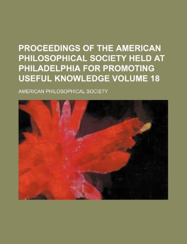 Proceedings of the American philosophical society held at Philadelphia for promoting useful knowledge Volume 18 (9781150696343) by Society, American Philosophical