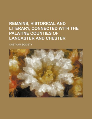 Remains, Historical and Literary, Connected With the Palatine Counties of Lancaster and Chester (Volume 20, pt. 1) (9781150697661) by Society, Chetham