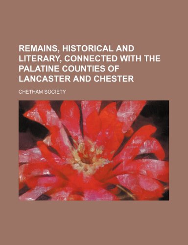 Remains, Historical and Literary, Connected With the Palatine Counties of Lancaster and Chester (Volume 43, pt. 3) (9781150697784) by Society, Chetham