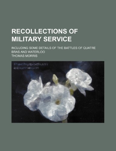 Recollections of military service; including some details of the battles of Quatre Bras and Waterloo (9781150698248) by Morris, Thomas
