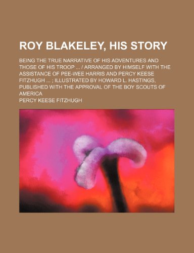 Roy Blakeley, his story; being the true narrative of his adventures and those of his troop | arranged by himself with the assistance of Pee-wee ... by Howard L. Hastings, published with the (9781150700743) by Fitzhugh, Percy Keese