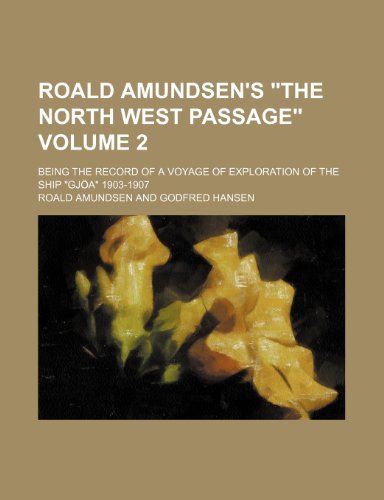 Roald Amundsen's "The North West passage" Volume 2; being the record of a voyage of exploration of the ship "GjÃ¶a" 1903-1907 (9781150701283) by Amundsen, Roald