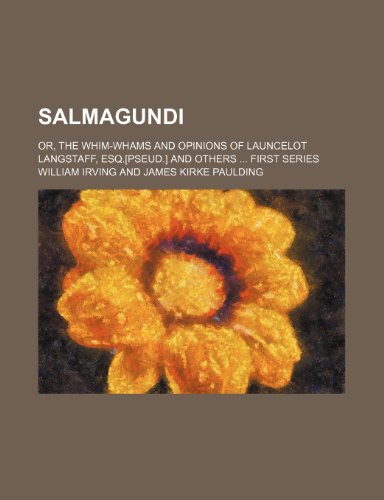 Salmagundi (Volume 1,); Or, the Whim-Whams and Opinions of Launcelot Langstaff, Esq.[pseud.] and Others First Series (9781150702877) by Irving, William