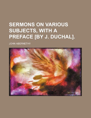 Sermons on various subjects, with a preface [by J. Duchal]. (9781150703492) by Abernethy, John