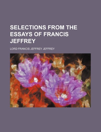 Selections from the Essays of Francis Jeffrey (9781150704642) by Jeffrey, Lord Francis Jeffrey