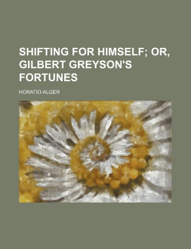 Shifting for Himself; Or, Gilbert Greyson's Fortunes (9781150705793) by Alger, Horatio