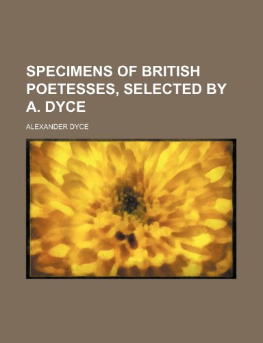 Specimens of British Poetesses, Selected by A. Dyce (9781150708305) by Dyce, Alexander