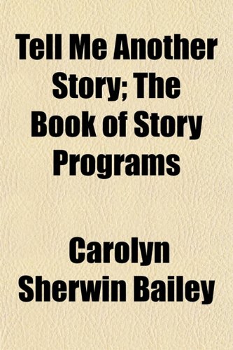 Tell Me Another Story; The Book of Story Programs (9781150711121) by Bailey, Carolyn Sherwin