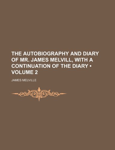 The Autobiography and Diary of Mr. James Melvill, with a Continuation of the Diary (Volume 2) (9781150712982) by Melville, James