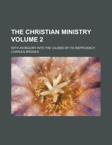 The Christian ministry Volume 2; with an inquiry into the causes of its inefficiency (9781150714153) by Bridges, Charles