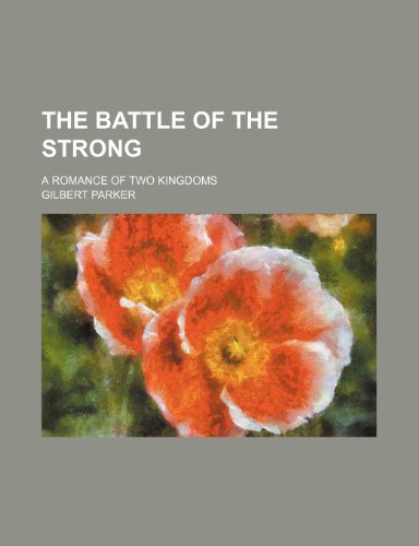 The battle of the strong; a romance of two kingdoms (9781150714283) by Parker, Gilbert