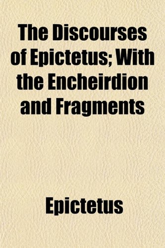 The Discourses of Epictetus; With the Encheirdion and Fragments (9781150716997) by Epictetus