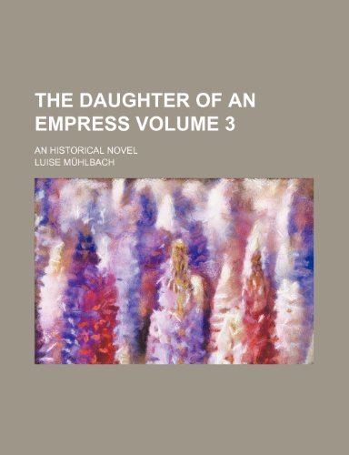 The daughter of an empress; an historical novel Volume 3 (9781150717536) by MÃ¼hlbach, Luise