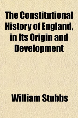 The Constitutional History of England, in Its Origin and Development (9781150717796) by Stubbs, William