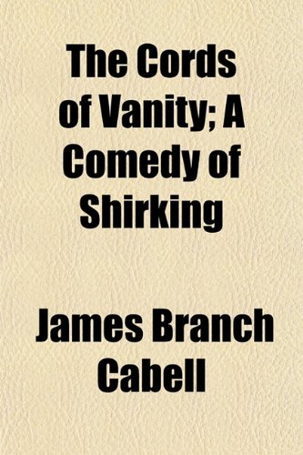 The Cords of Vanity; A Comedy of Shirking (9781150718250) by Cabell, James Branch