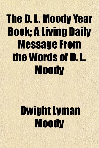 The D. L. Moody Year Book; A Living Daily Message From the Words of D. L. Moody (9781150718748) by Moody, Dwight Lyman