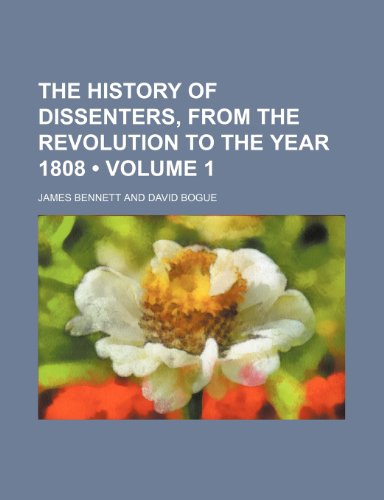 The history of dissenters, from the revolution to the year 1808 (Volume 1) (9781150720536) by Bennett, James