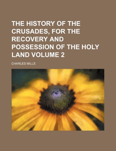 The history of the Crusades, for the recovery and possession of the Holy Land Volume 2 (9781150722691) by Mills, Charles