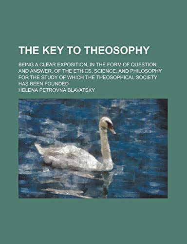 9781150723957: The Key to Theosophy; Being a Clear Exposition, in the Form of Question and Answer, of the Ethics, Science, and Philosophy for the Study of Which the